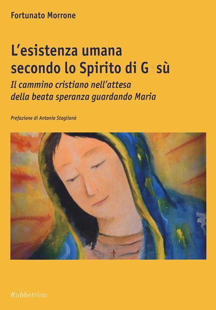 L' esistenza umana secondo lo spirito di Gesù. Il cammino cristiano nell'attesa della beata speranza guardando Maria - Fortunato Morrone - copertina