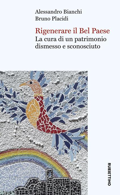 Rigenerare il Bel Paese. La cura di un patrimonio dismesso e sconosciuto - Alessandro Bianchi,Bruno Placidi - copertina