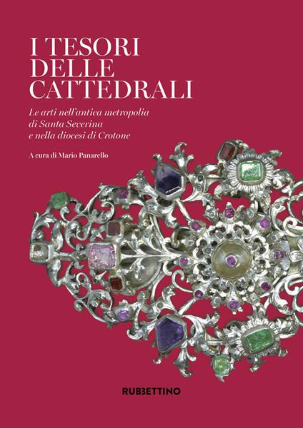 I tesori delle cattedrali. Le arti nell'antica metropolia di Santa Severina e nella diocesi di Crotone. Ediz. a colori - copertina