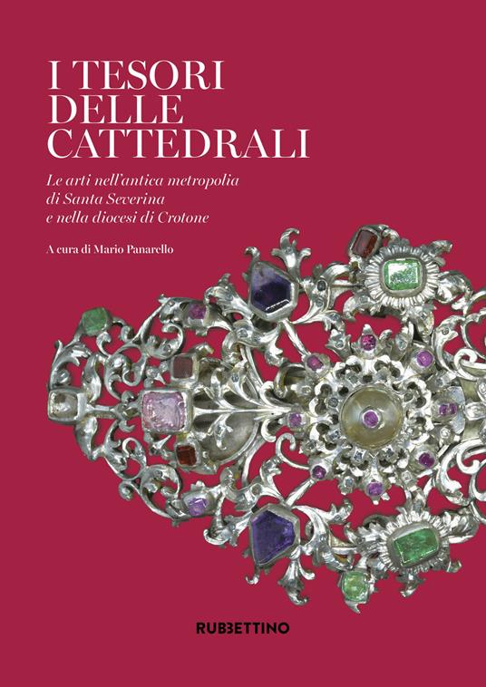 I tesori delle cattedrali. Le arti nell'antica metropolia di Santa Severina e nella diocesi di Crotone. Ediz. a colori - copertina