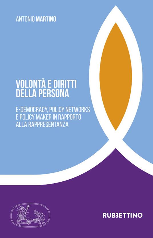 Volontà e diritti della persona. E-democracy, policy networks e policy maker in rapporto alla rappresentanza - Antonio Martino - copertina