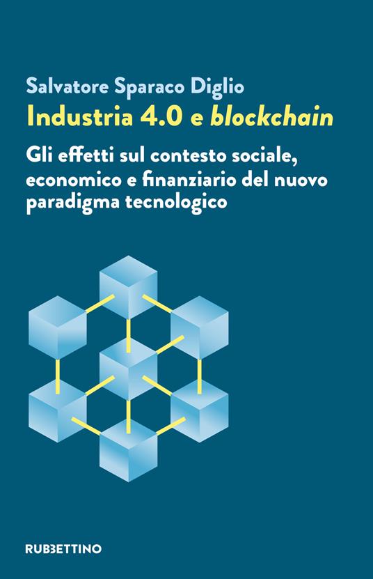 Industria 4.0 e blockchain. Gli effetti sul contesto sociale, economico e finanziario del nuovo paradigma tecnologico - Salvatore Sparaco Diglio - copertina