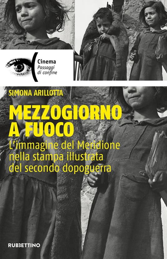 Mezzogiorno a fuoco. L'immagine del Meridione nella stampa illustrata del secondo dopoguerra - Simona Arilotta - copertina