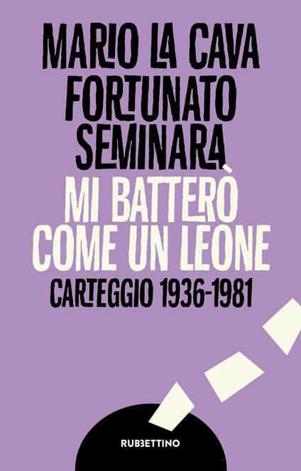 Mi batterò come un leone. Carteggio 1936-1981 - Mario La Cava,Fortunato Seminara - copertina