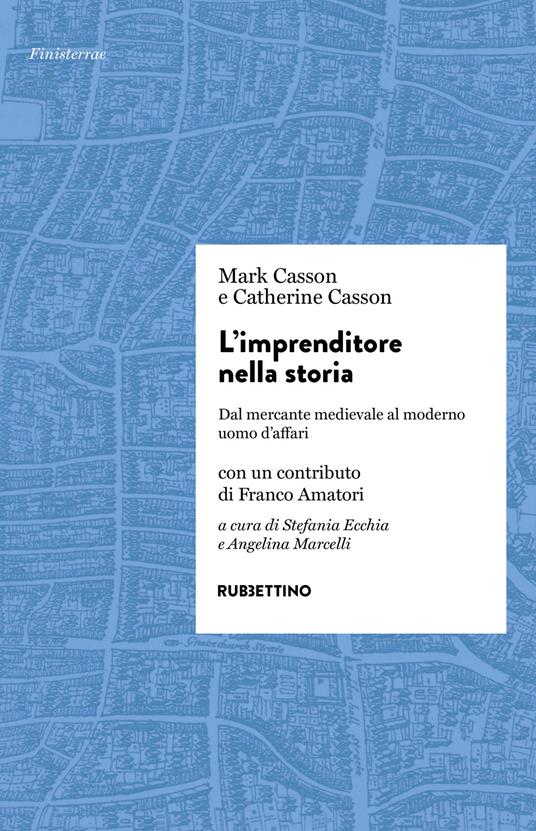 L'imprenditore nella storia. Dal mercante medievale al moderno uomo d'affari - Mark Casson,Catherine Casson - copertina