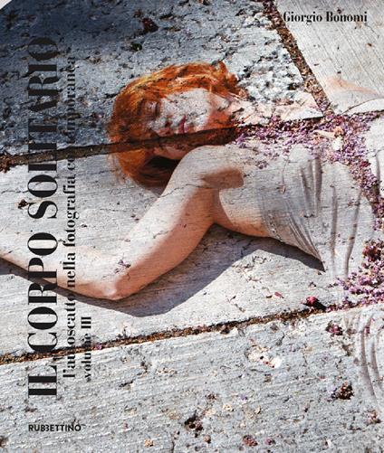 Il corpo solitario. L'autoscatto nella fotografia contemporanea. Ediz. a colori. Vol. 3 - Giorgio Bonomi - copertina