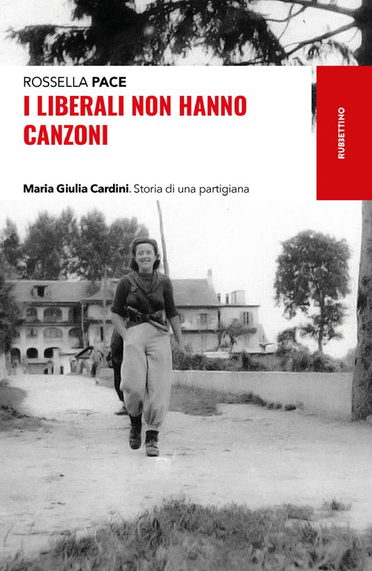 I liberali non hanno canzoni. Maria Giulia Cardini. Storia di una partigiana - Rossella Pace - ebook