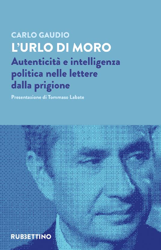 L' urlo di Moro. Autenticità e intelligenza politica nelle lettere dalla prigione - Carlo Gaudio - copertina