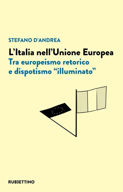 L' Italia nell'Unione Europea. Tra europeismo retorico e dispotismo «illuminato» - Stefano D'Andrea - copertina