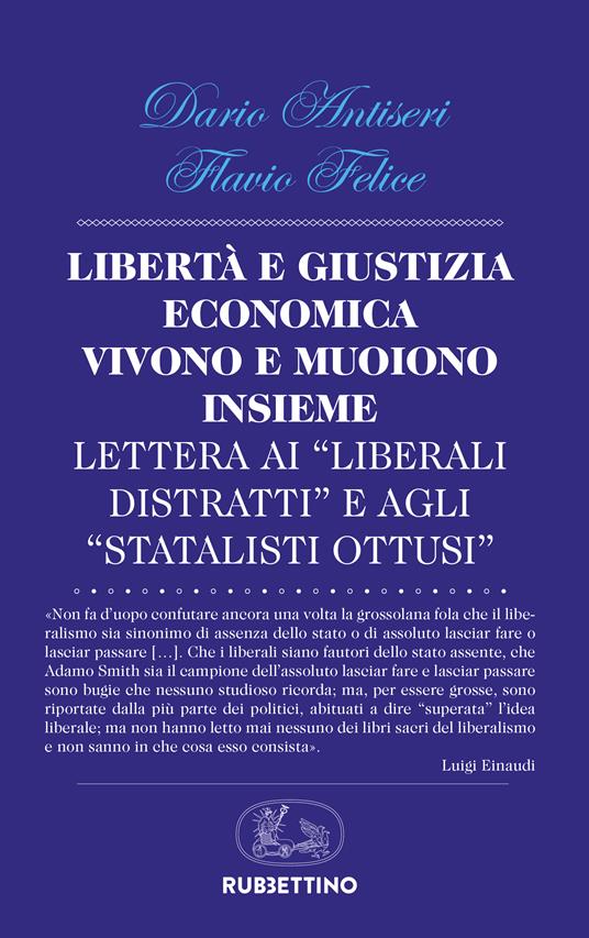 Libertà e giustizia economica vivono insieme e muoiono insieme. Lettera ai «liberali distratti» e agli «statalisti ottusi» - Dario Antiseri,Flavio Felice - copertina