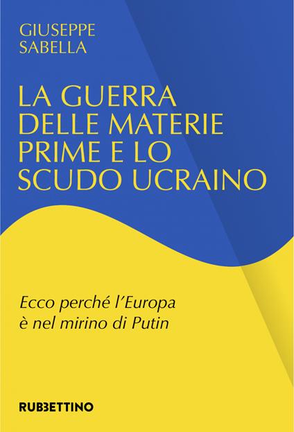La guerra delle materie prime e lo scudo ucraino. Ecco perché l'Europa è nel mirino di Putin - Giuseppe Sabella - ebook