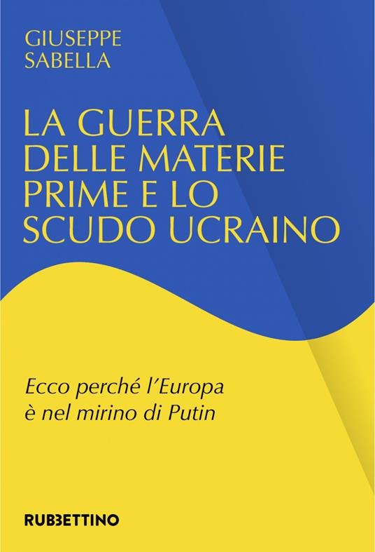 La guerra delle materie prime e lo scudo ucraino. Ecco perché l'Europa è nel mirino di Putin - Giuseppe Sabella - ebook