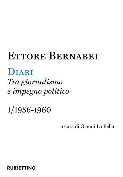 Diari. Tra giornalismo e impegno politico. Vol. 1: 1956-1960 - Ettore Bernabei - copertina