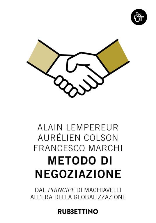 Metodo di negoziazione. Dal «Principe» di Machiavelli all'era della globalizzazione - Alain Lempereur,Aurélien Colson,Francesco Marchi - copertina