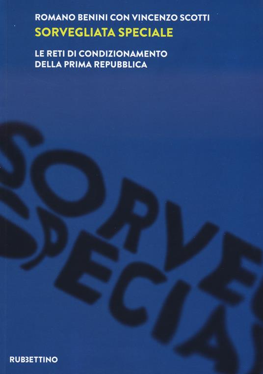 Sorvegliata speciale. Le reti di condizionamento della Prima Repubblica - Romano Benini,Vincenzo Scotti - copertina