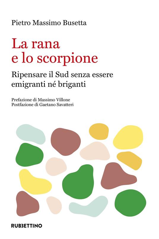 La rana e lo scorpione: ripensare il Sud per non essere né emigranti né briganti - Pietro Massimo Busetta - copertina