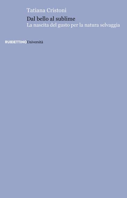 Dal bello al sublime. La nascita del gusto per la natura selvaggia - Tatiana Cristoni - copertina