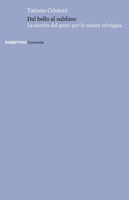 Dal bello al sublime. La nascita del gusto per la natura selvaggia - Tatiana Cristoni - copertina