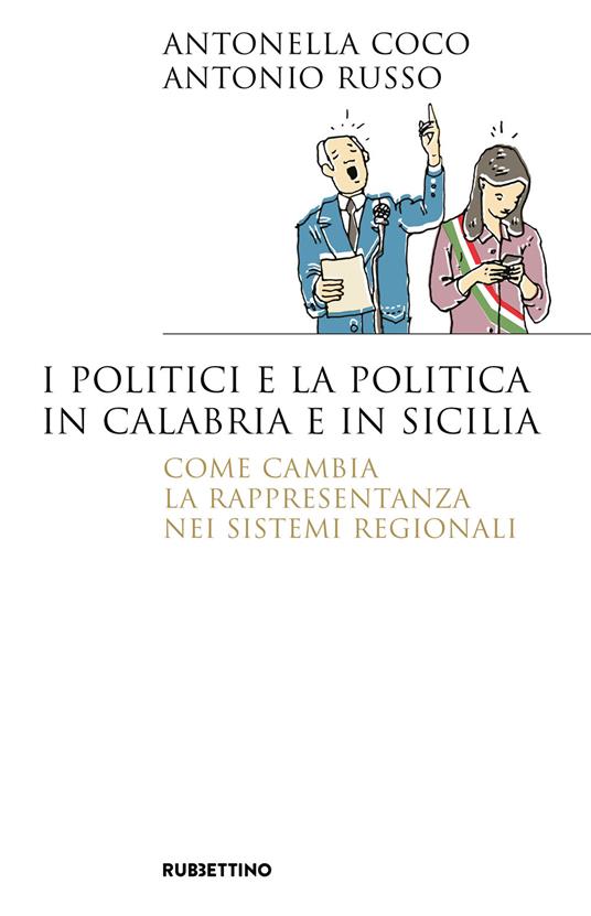 I politici e la politica in Calabria e in Sicilia. Come cambia la rappresentanza nei sistemi regionali - Antonella Coco,Antonio Russo - copertina