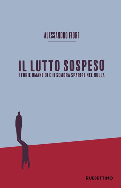 Il lutto sospeso. Storie umane di chi sembra sparire nel nulla - Alessandro Fiore - copertina