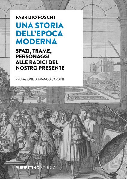 Una storia dell'epoca moderna. Spazi, trame, personaggi alle radici del nostro presente - Fabrizio Foschi - copertina