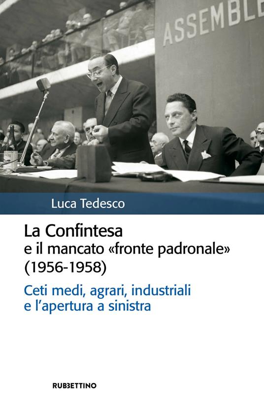 La Confintesa e il mancato «fronte padronale» (1956-1958). Ceti medi, agrari, industriali e l’apertura a sinistra - Luca Tedesco - copertina