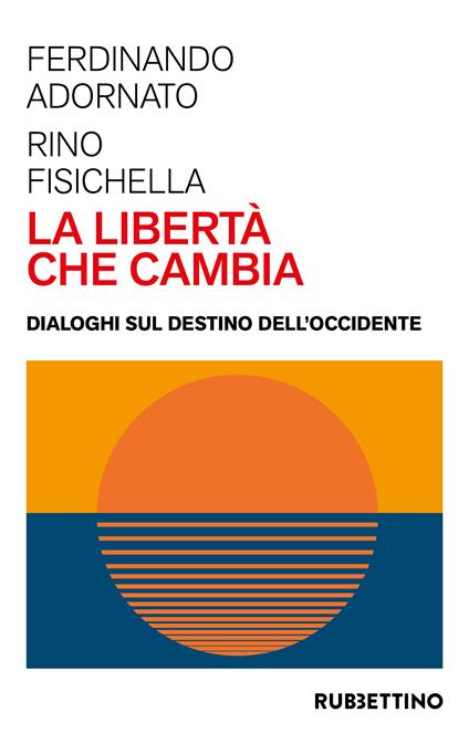 La libertà che cambia. Dialoghi sul destino dell'Occidente - Ferdinando Adornato,Rino Fisichella - copertina