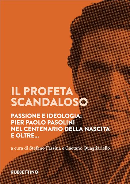 Il profeta scandaloso. Passione e ideologia: Pier Paolo Pasolini nel centenario della nascita e oltre... - copertina