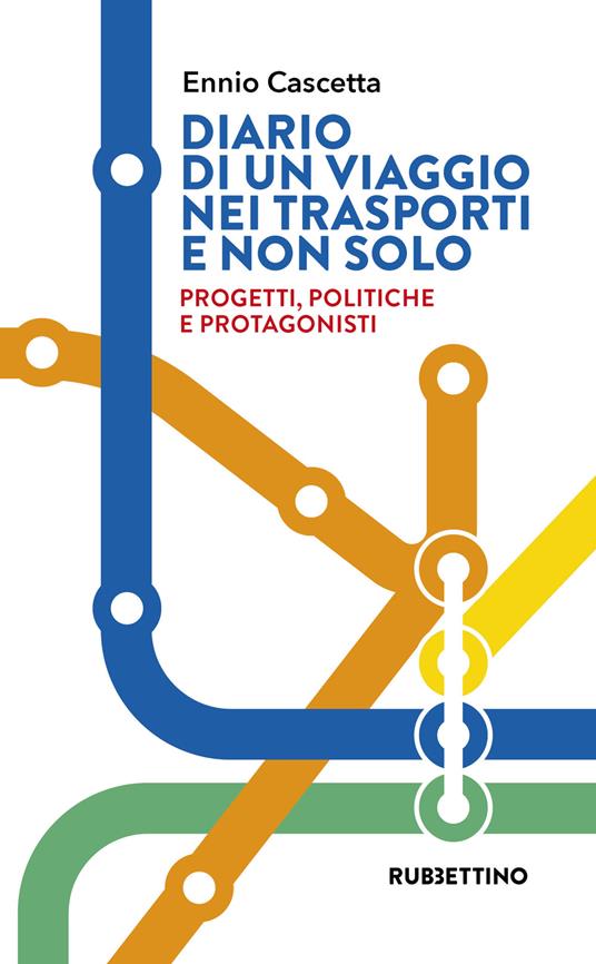 Diario di un viaggio nei trasporti e non solo. Progetti, politiche e protagonisti - Ennio Cascetta - copertina