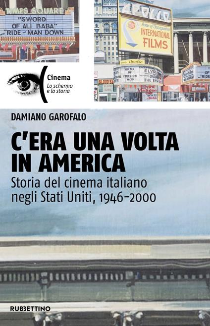 C'era una volta in America. Storia del cinema italiano negli Stati Uniti, 1946-2000 - Damiano Garofalo - copertina