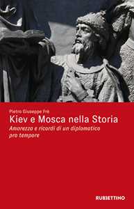 Kiev e Mosca nella storia. Amarezza e ricordi di un diplomatico pro tempore