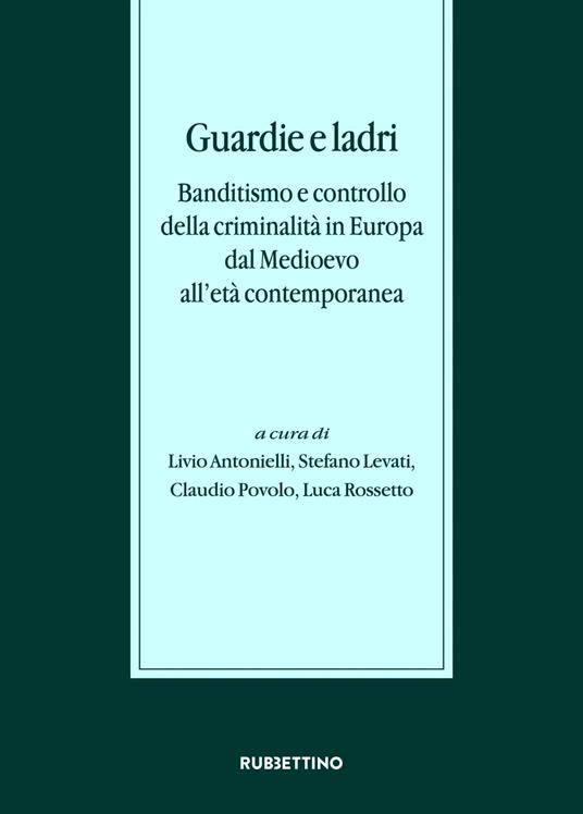 Guardie e ladri. Banditismo e controllo della criminalità in Europa dal Medioevo all'età contemporanea. Atti del convegno (Lago di Garda, 26-28 ottobre 2017) - copertina