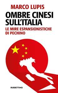 Libro Ombre cinesi sull'Italia. Le mire espansionistiche di Pechino Marco Lupis