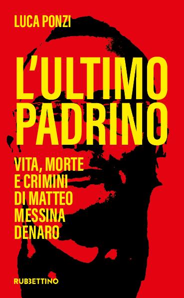 L'ultimo padrino. Vita, morte e crimini di Matteo Messina Denaro - Luca Ponzi - copertina