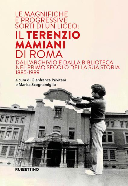 Le magnifiche e progressive sorti di un liceo: il Terenzio Mamiani di Roma. Dall'archivio e dalla biblioteca nel primo secolo della sua storia 1885-1989 - copertina