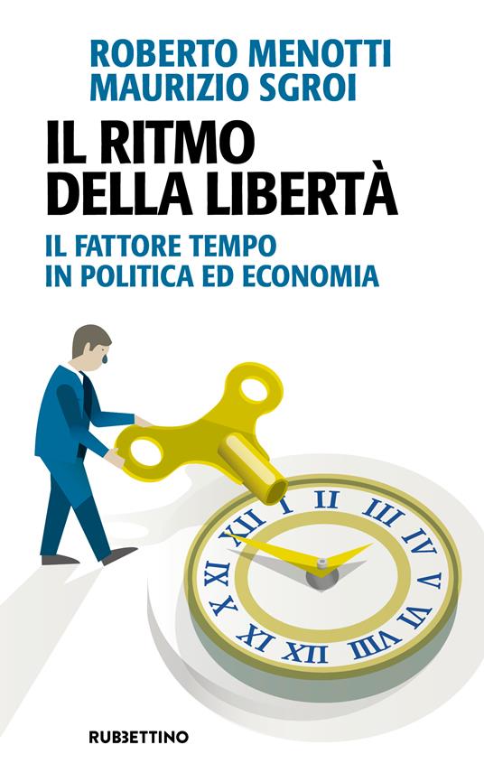 Il ritmo della libertà. Il fattore tempo in politica ed economia - Roberto Menotti,Maurizio Sgroi - copertina