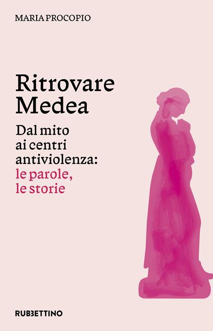 Ritrovare Medea. Dal mito ai centri antiviolenza: le parole, le storie - Maria Procopio - copertina
