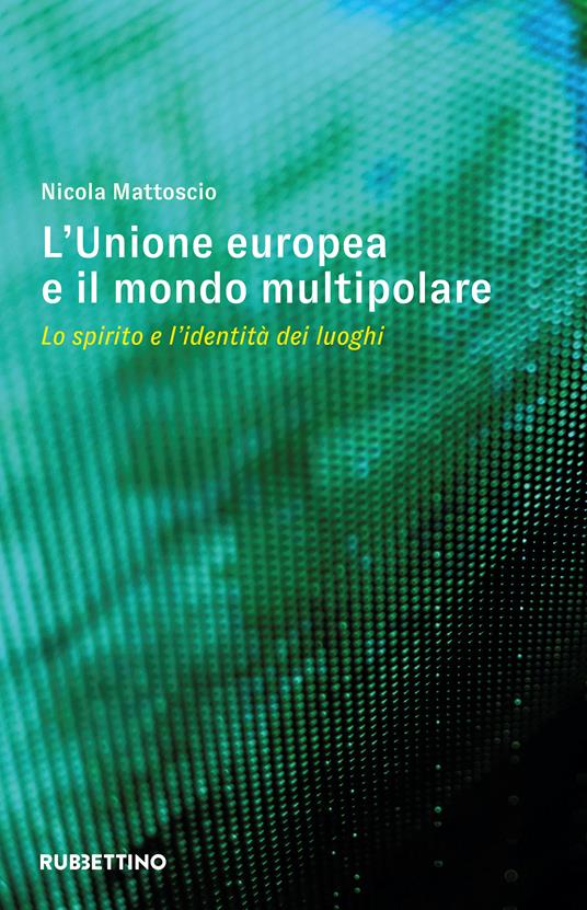 L'Unione Europea e il mondo multipolare. Lo spirito e l'identità dei luoghi - Nicola Mattoscio - copertina
