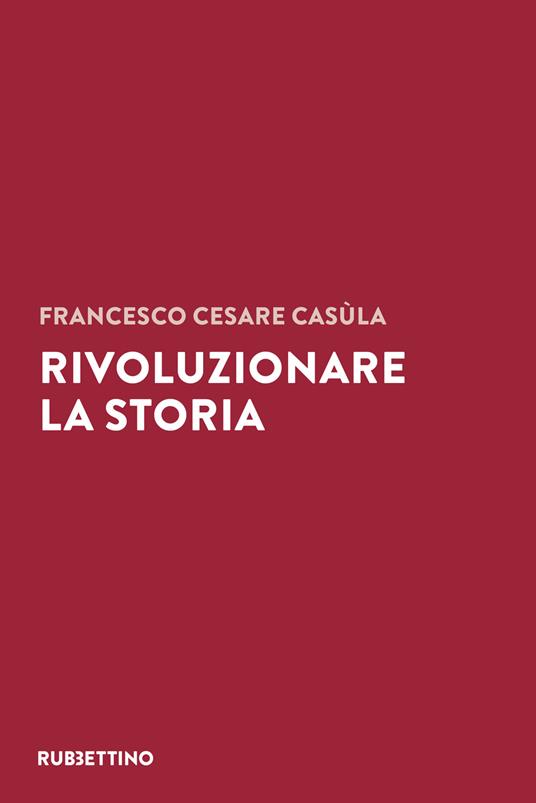 Rivoluzionare la storia - Francesco Cesare Casùla - copertina