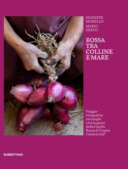 Rossa tra colline e mare. Viaggio fotografico nei luoghi e tra la gente della Cipolla Rossa di Tropea Calabria IGP - Giuseppe Morello,Mario Greco - copertina