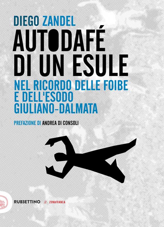 Autodafé di un esule. Nel ricordo delle foibe e dell'esodo giuliano-dalmata - Diego Zandel - ebook