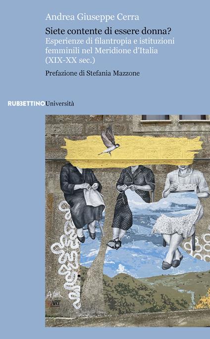 Siete contente di essere donna? Esperienze di filantropia e istituzioni femminili nel Meridione d’Italia (XIX-XX sec.) - Andrea Giuseppe Cerra - copertina