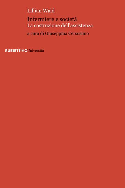 Infermiere e società. La costruzione dell'assistenza - Lillian Wald,Giuseppina Cersosimo - ebook