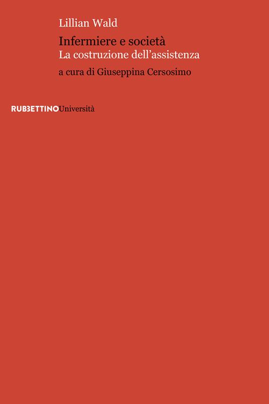 Infermiere e società. La costruzione dell'assistenza - Lillian Wald,Giuseppina Cersosimo - ebook