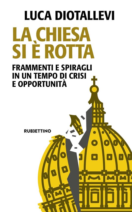 La Chiesa si è rotta. Frammenti e spiragli in un tempo di crisi e opportunità - Luca Diotallevi - copertina