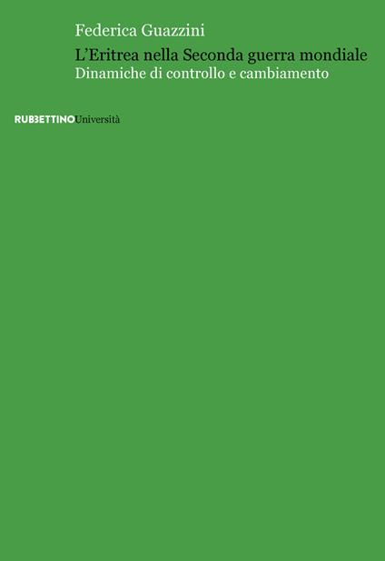 L'Eritrea nella Seconda guerra mondiale. Dinamiche di controllo e cambiamento - Federica Guazzini - copertina