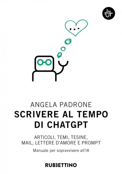 Scrivere al tempo di ChatGPT. Articoli, temi, tesine, mail, lettere d'amore e prompt. Manuale per sopravvivere all'IA - Angela Padrone - ebook