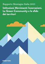 Rapporto Montagne Italia 2025. Istituzioni Movimenti Innovazioni. Le Green Community e le sfide dei territori