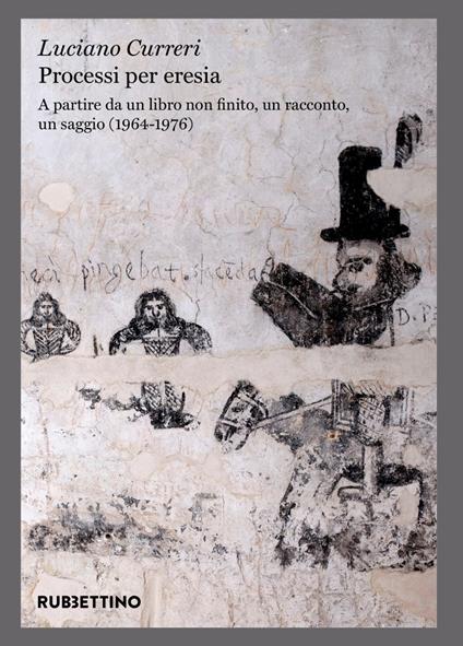 Processi per eresia. A partire da un libro non finito, un racconto, un saggio (1964-1976) - Luciano Curreri - ebook
