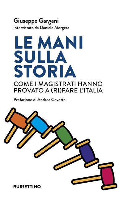 Le mani sulla storia. Come i magistrati hanno provato a (ri)fare l'Italia - Giuseppe Gargani,Daniele Morgera - copertina